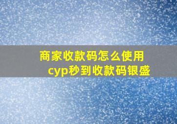 商家收款码怎么使用 cyp秒到收款码银盛